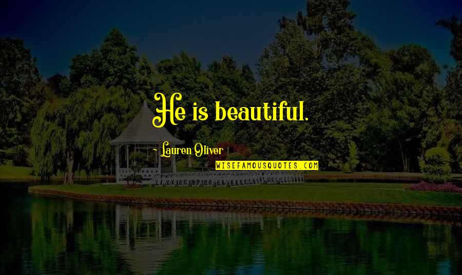 Good Evening Film Quotes By Lauren Oliver: He is beautiful. Good Evening Film Quotes By Lauren Oliver: He is beautiful.