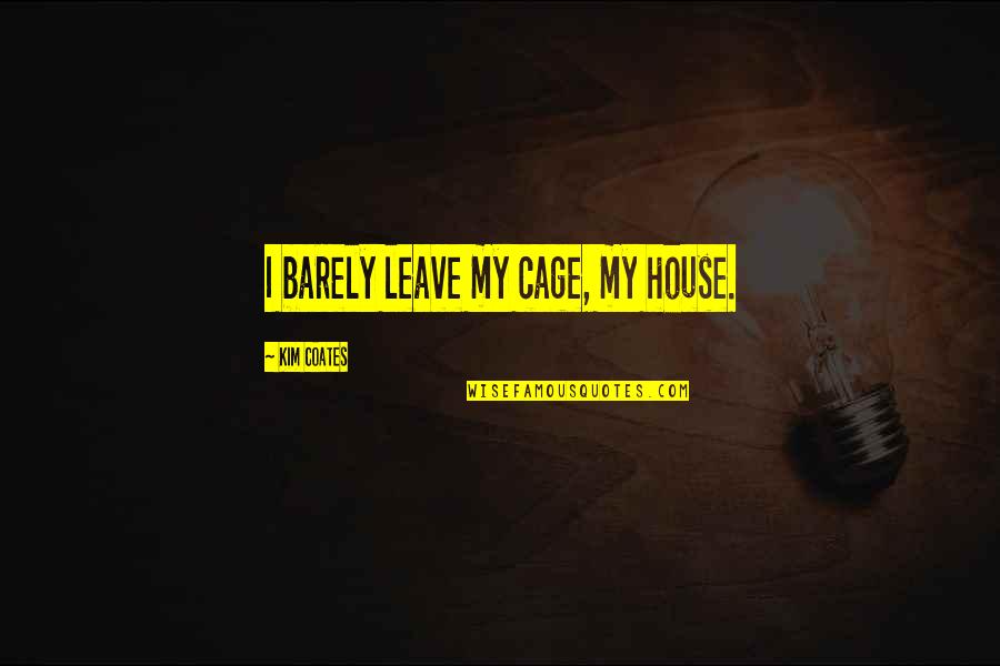 Good Evening God Is Good Quotes By Kim Coates: I barely leave my cage, my house. Good Evening God Is Good Quotes By Kim Coates: I barely leave my cage, my house.