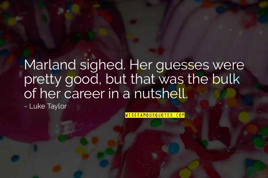 Good Evening Good Quotes By Luke Taylor: Marland sighed. Her guesses were pretty good, but Good Evening Good Quotes By Luke Taylor: Marland sighed. Her guesses were pretty good, but