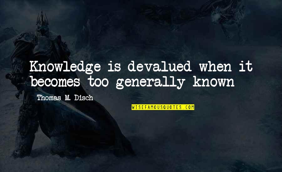 Good Evening Love Quotes By Thomas M. Disch: Knowledge is devalued when it becomes too generally