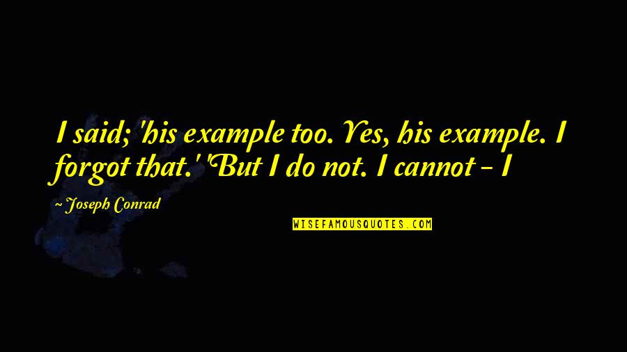 Good Evening Peeps Quotes By Joseph Conrad: I said; 'his example too. Yes, his example.