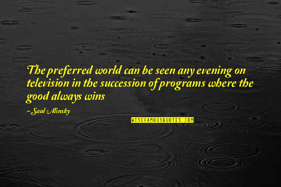 Good Evening Quotes By Saul Alinsky: The preferred world can be seen any evening