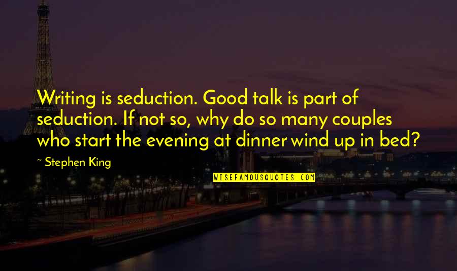 Good Evening Quotes By Stephen King: Writing is seduction. Good talk is part of