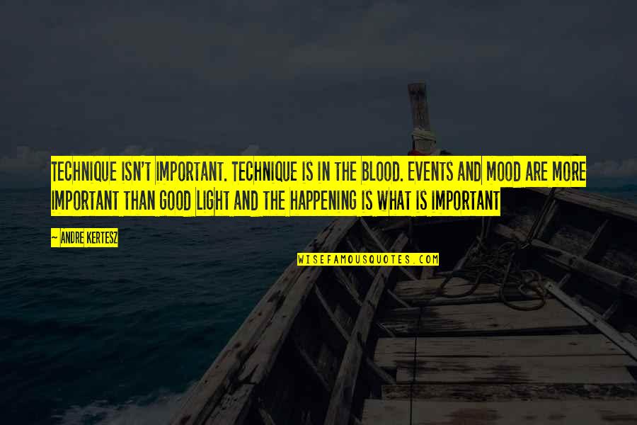 Good Events Quotes By Andre Kertesz: Technique isn't important. Technique is in the blood.