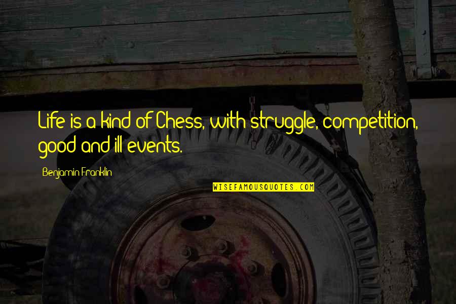 Good Events Quotes By Benjamin Franklin: Life is a kind of Chess, with struggle,