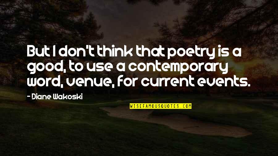 Good Events Quotes By Diane Wakoski: But I don't think that poetry is a
