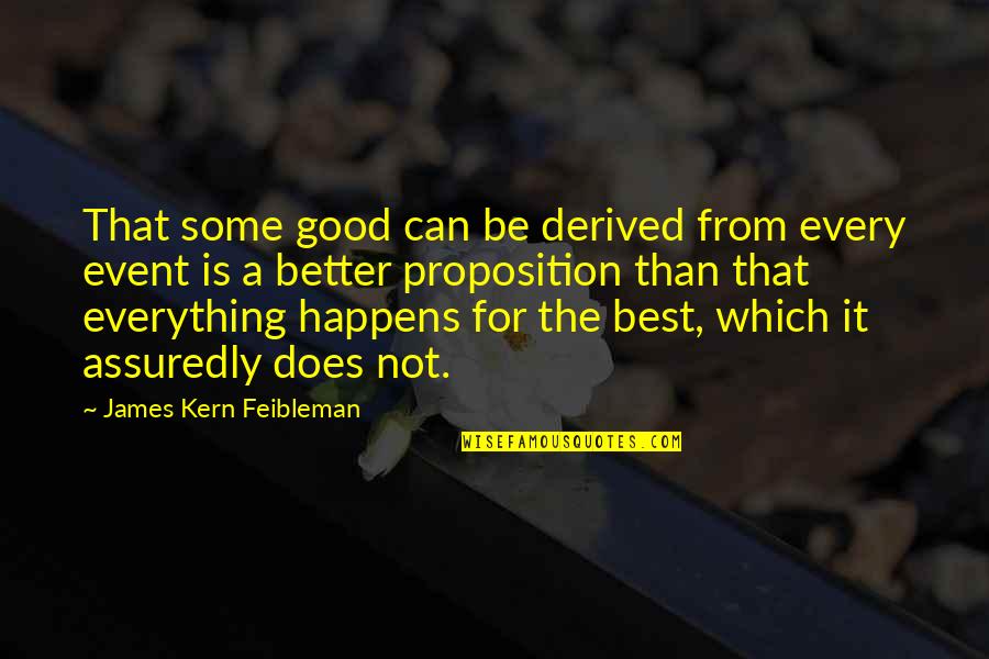 Good Events Quotes By James Kern Feibleman: That some good can be derived from every