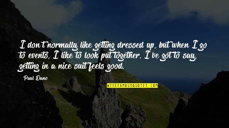 Good Events Quotes By Paul Dano: I don't normally like getting dressed up, but