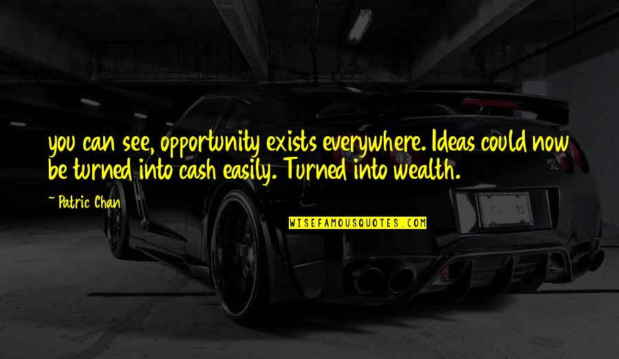 Good Evil Quote Quotes By Patric Chan: you can see, opportunity exists everywhere. Ideas could Good Evil Quote Quotes By Patric Chan: you can see, opportunity exists everywhere. Ideas could