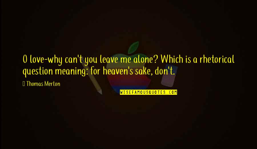 Good Evil Villain Quotes By Thomas Merton: O love-why can't you leave me alone? Which