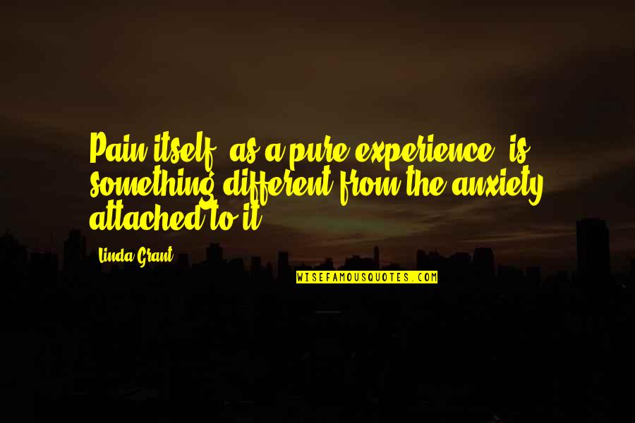 Good Ex Boyfriends Quotes By Linda Grant: Pain itself, as a pure experience, is something