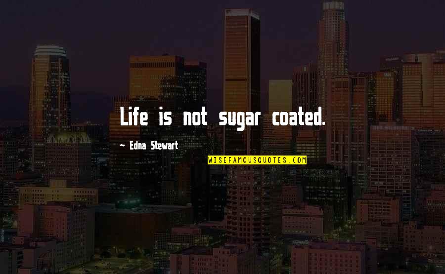 Good Ex Girlfriend Quotes By Edna Stewart: Life is not sugar coated.