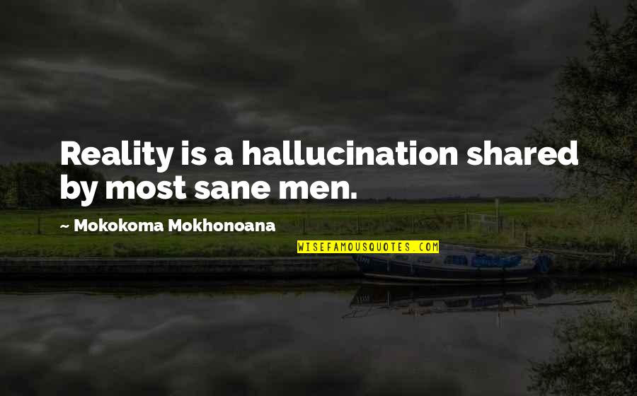 Good Exam Result Quotes By Mokokoma Mokhonoana: Reality is a hallucination shared by most sane