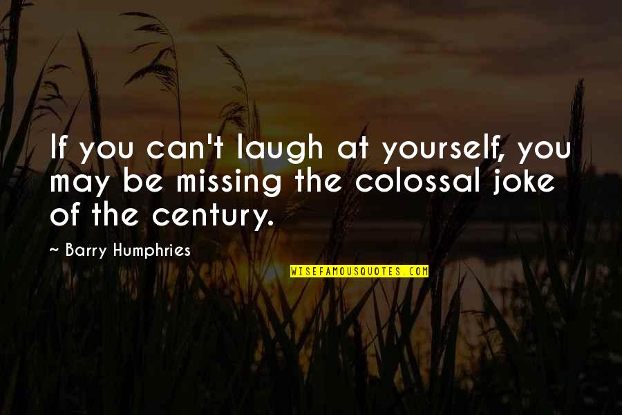 Good Exam Results Quotes By Barry Humphries: If you can't laugh at yourself, you may