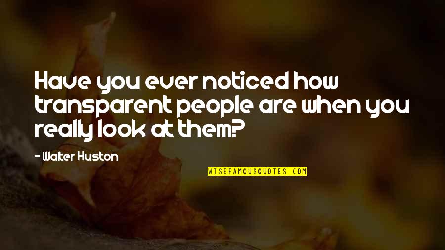 Good Exam Results Quotes By Walter Huston: Have you ever noticed how transparent people are