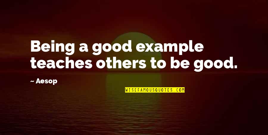 Good Example Quotes By Aesop: Being a good example teaches others to be