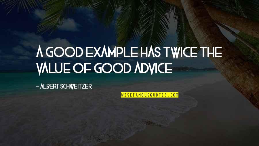 Good Example Quotes By Albert Schweitzer: A good example has twice the value of