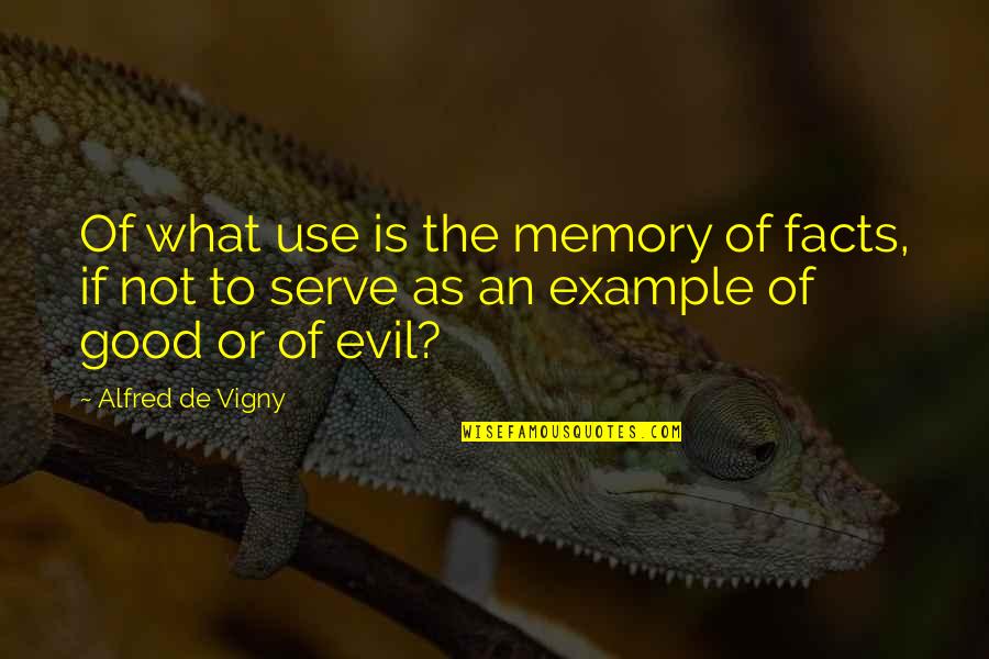 Good Example Quotes By Alfred De Vigny: Of what use is the memory of facts,