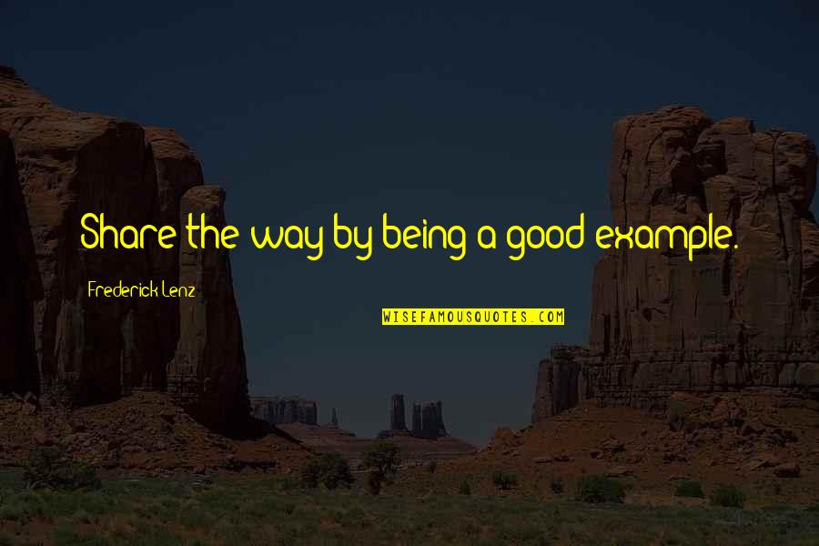 Good Example Quotes By Frederick Lenz: Share the way by being a good example. Good Example Quotes By Frederick Lenz: Share the way by being a good example.