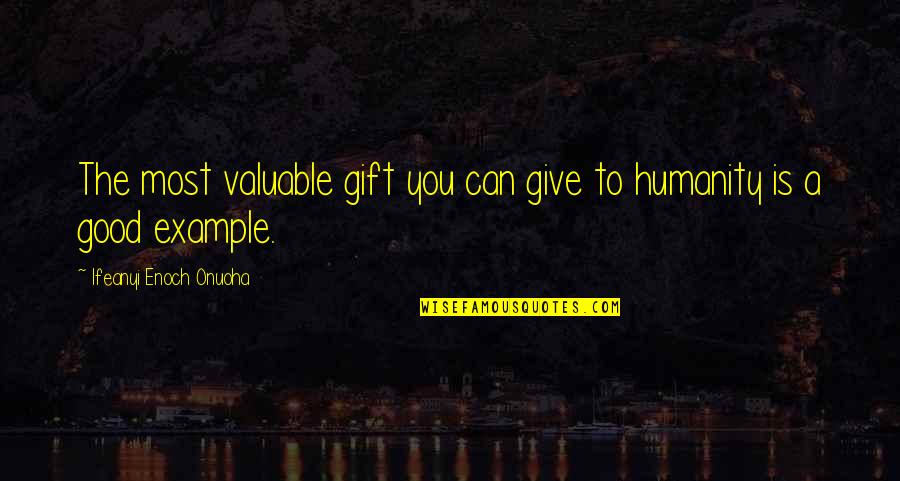 Good Example Quotes By Ifeanyi Enoch Onuoha: The most valuable gift you can give to Good Example Quotes By Ifeanyi Enoch Onuoha: The most valuable gift you can give to