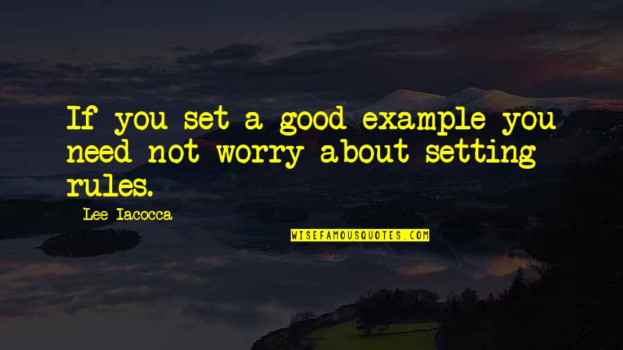 Good Example Quotes By Lee Iacocca: If you set a good example you need