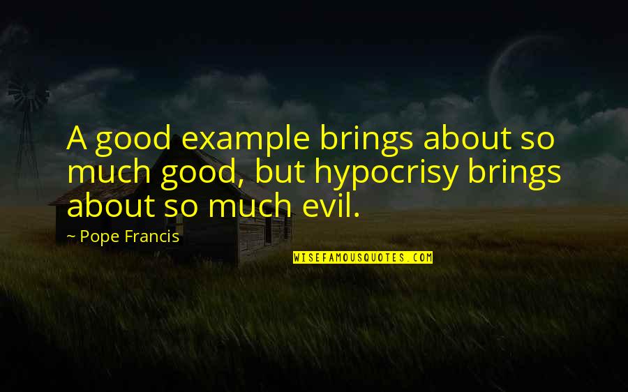 Good Example Quotes By Pope Francis: A good example brings about so much good,