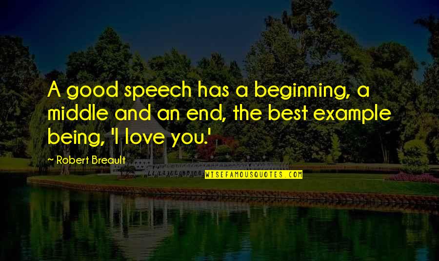 Good Example Quotes By Robert Breault: A good speech has a beginning, a middle Good Example Quotes By Robert Breault: A good speech has a beginning, a middle