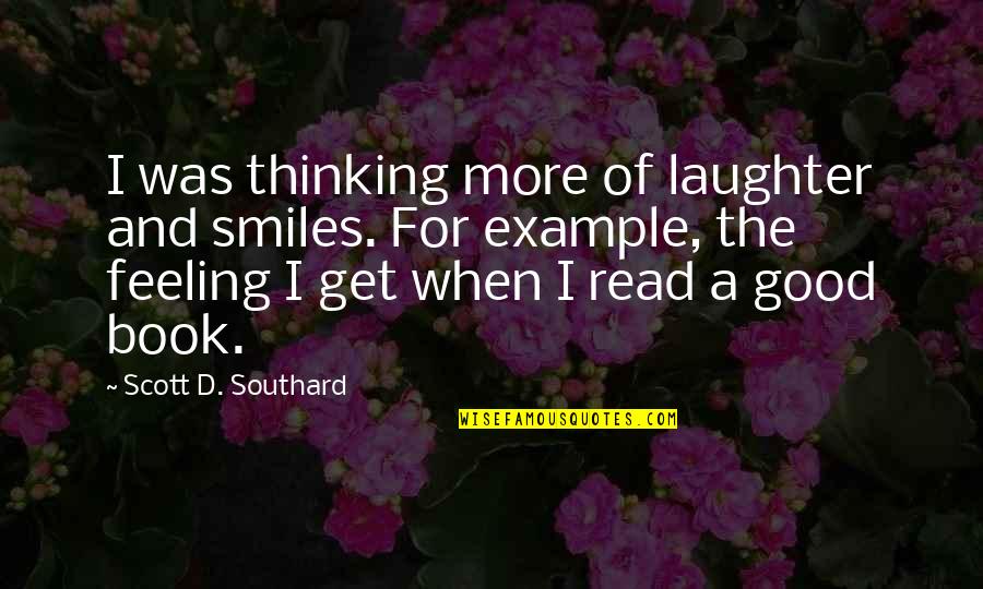 Good Example Quotes By Scott D. Southard: I was thinking more of laughter and smiles. Good Example Quotes By Scott D. Southard: I was thinking more of laughter and smiles.