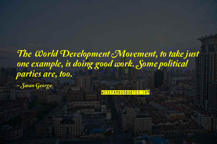 Good Example Quotes By Susan George: The World Development Movement, to take just one