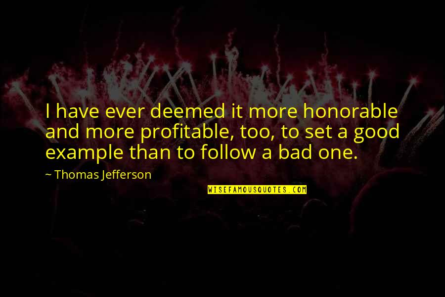 Good Example Quotes By Thomas Jefferson: I have ever deemed it more honorable and