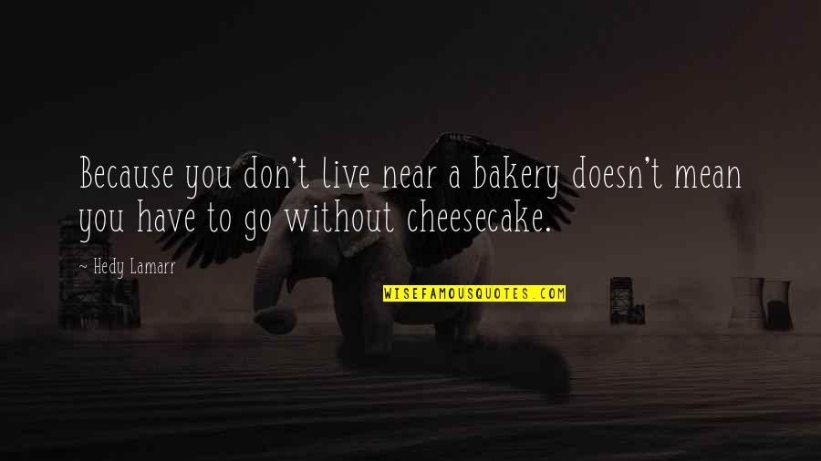 Good Examples Of Embedded Quotes By Hedy Lamarr: Because you don't live near a bakery doesn't