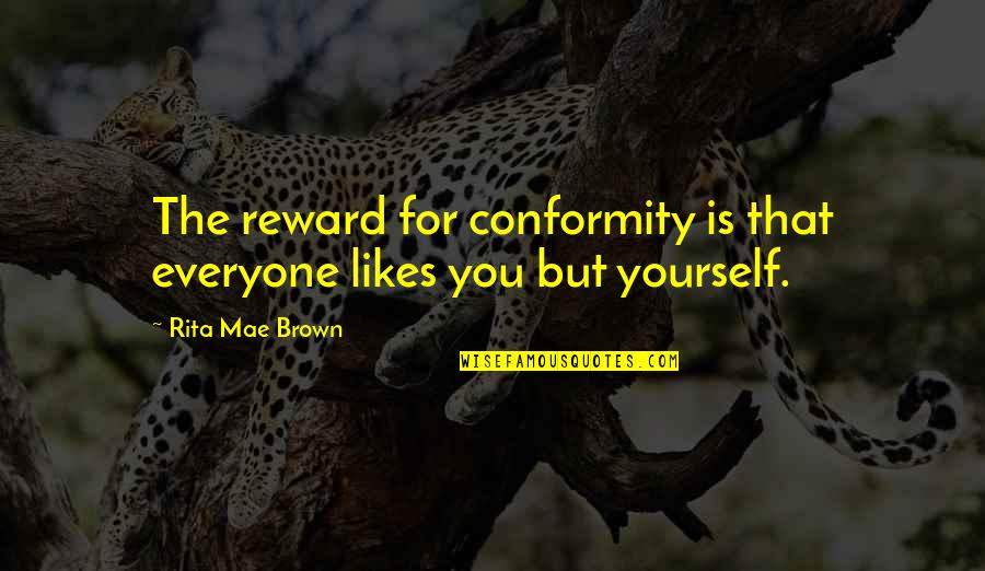 Good Exchange Student Quotes By Rita Mae Brown: The reward for conformity is that everyone likes