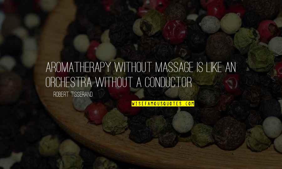 Good Exchange Student Quotes By Robert Tisserand: Aromatherapy without massage is like an orchestra without