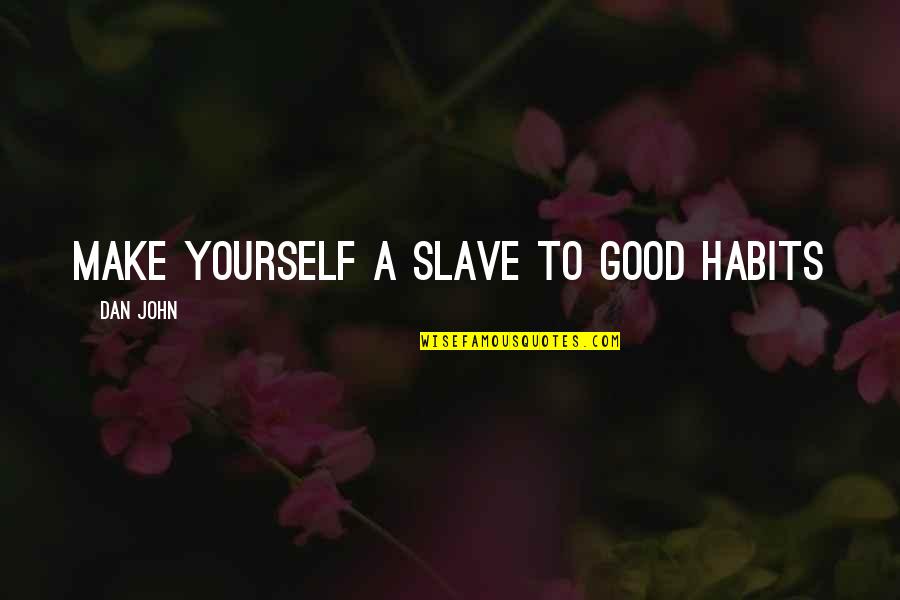 Good Exercise Quotes By Dan John: Make yourself a slave to good habits