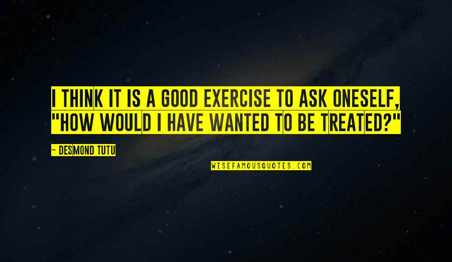 Good Exercise Quotes By Desmond Tutu: I think it is a good exercise to