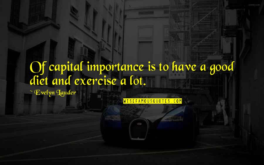 Good Exercise Quotes By Evelyn Lauder: Of capital importance is to have a good