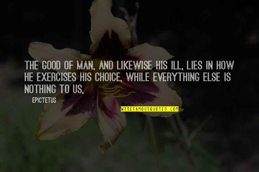 Good Exercises Quotes By Epictetus: The good of man, and likewise his ill,
