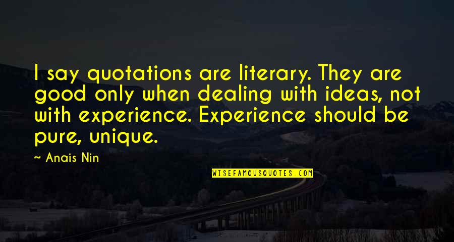 Good Experience Quotes By Anais Nin: I say quotations are literary. They are good Good Experience Quotes By Anais Nin: I say quotations are literary. They are good