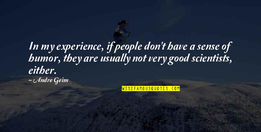 Good Experience Quotes By Andre Geim: In my experience, if people don't have a Good Experience Quotes By Andre Geim: In my experience, if people don't have a