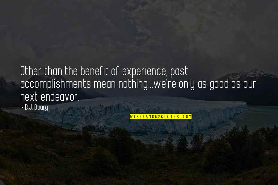 Good Experience Quotes By B.J. Bourg: Other than the benefit of experience, past accomplishments Good Experience Quotes By B.J. Bourg: Other than the benefit of experience, past accomplishments
