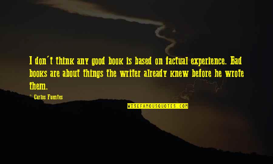 Good Experience Quotes By Carlos Fuentes: I don't think any good book is based Good Experience Quotes By Carlos Fuentes: I don't think any good book is based