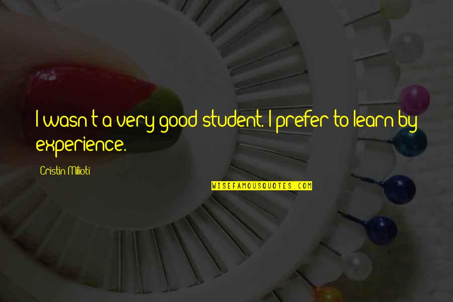 Good Experience Quotes By Cristin Milioti: I wasn't a very good student. I prefer Good Experience Quotes By Cristin Milioti: I wasn't a very good student. I prefer