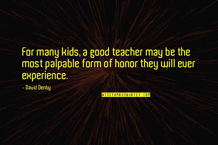Good Experience Quotes By David Denby: For many kids, a good teacher may be Good Experience Quotes By David Denby: For many kids, a good teacher may be