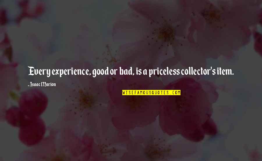Good Experience Quotes By Isaac Marion: Every experience, good or bad, is a priceless