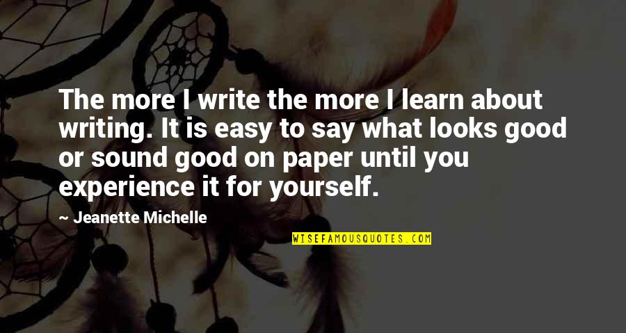 Good Experience Quotes By Jeanette Michelle: The more I write the more I learn Good Experience Quotes By Jeanette Michelle: The more I write the more I learn