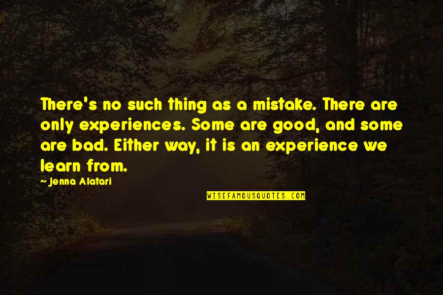 Good Experience Quotes By Jenna Alatari: There's no such thing as a mistake. There Good Experience Quotes By Jenna Alatari: There's no such thing as a mistake. There