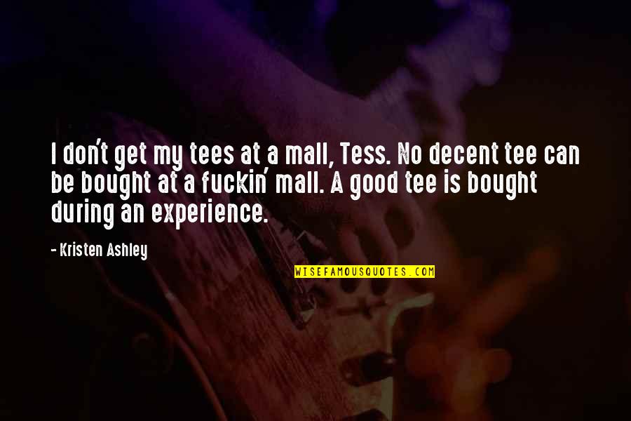 Good Experience Quotes By Kristen Ashley: I don't get my tees at a mall, Good Experience Quotes By Kristen Ashley: I don't get my tees at a mall,