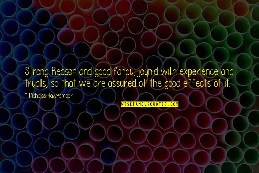 Good Experience Quotes By Nicholas Hawksmoor: Strong Reason and good fancy, joyn'd with experience Good Experience Quotes By Nicholas Hawksmoor: Strong Reason and good fancy, joyn'd with experience