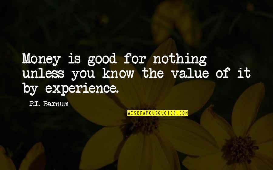 Good Experience Quotes By P.T. Barnum: Money is good for nothing unless you know