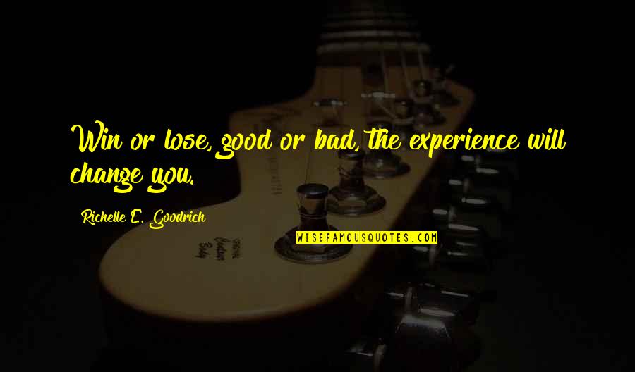 Good Experience Quotes By Richelle E. Goodrich: Win or lose, good or bad, the experience Good Experience Quotes By Richelle E. Goodrich: Win or lose, good or bad, the experience